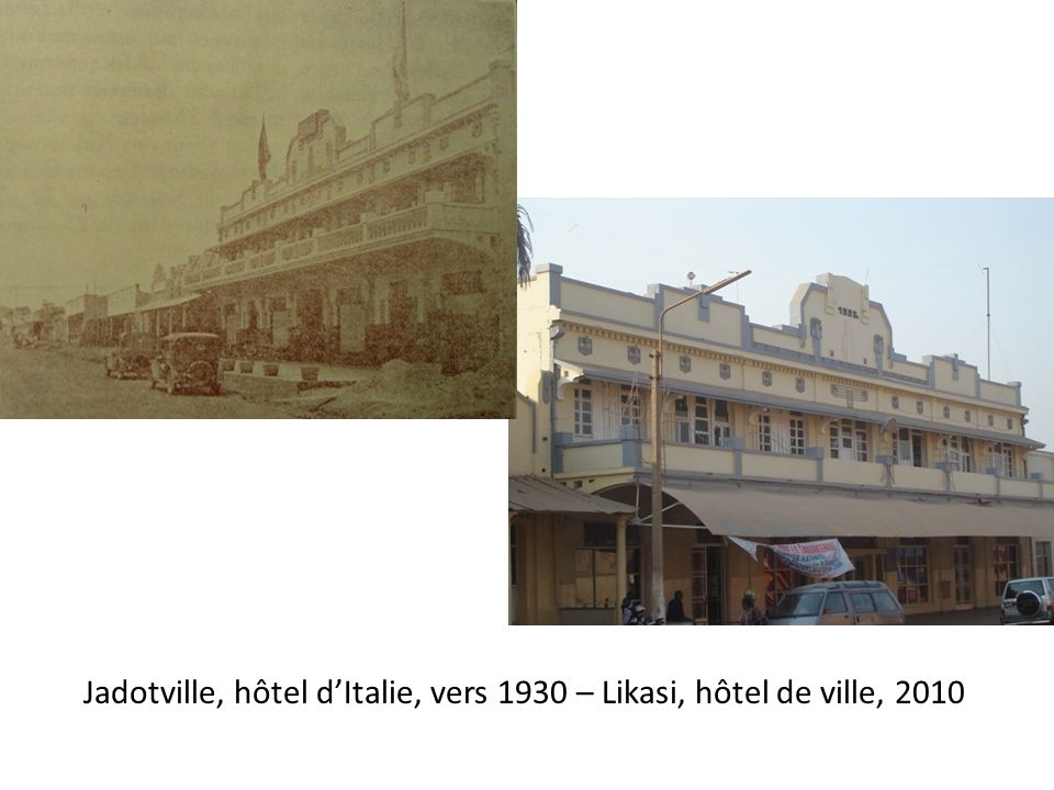 Jadotville, hôtel d’Italie, vers 1930 – Likasi, hôtel de ville, 2010