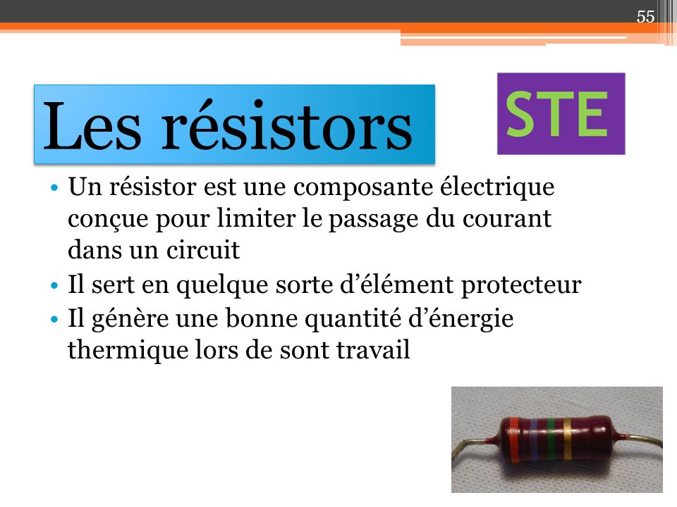 Les résistors Un résistor est une composante électrique conçue pour limiter le passage du courant dans un circuit.