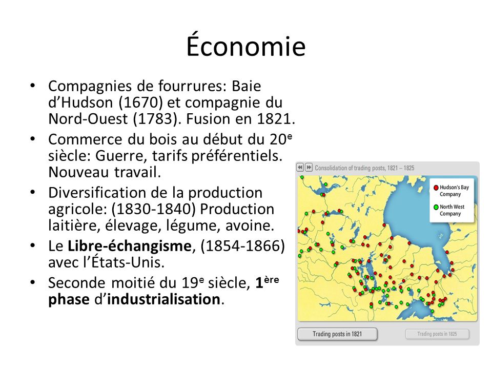 Économie Compagnies de fourrures: Baie d’Hudson (1670) et compagnie du Nord-Ouest (1783). Fusion en
