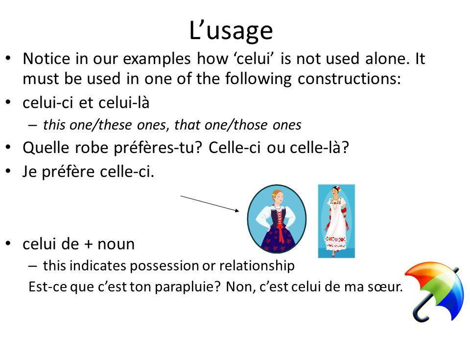 L’usage Notice in our examples how ‘celui’ is not used alone. It must be used in one of the following constructions: