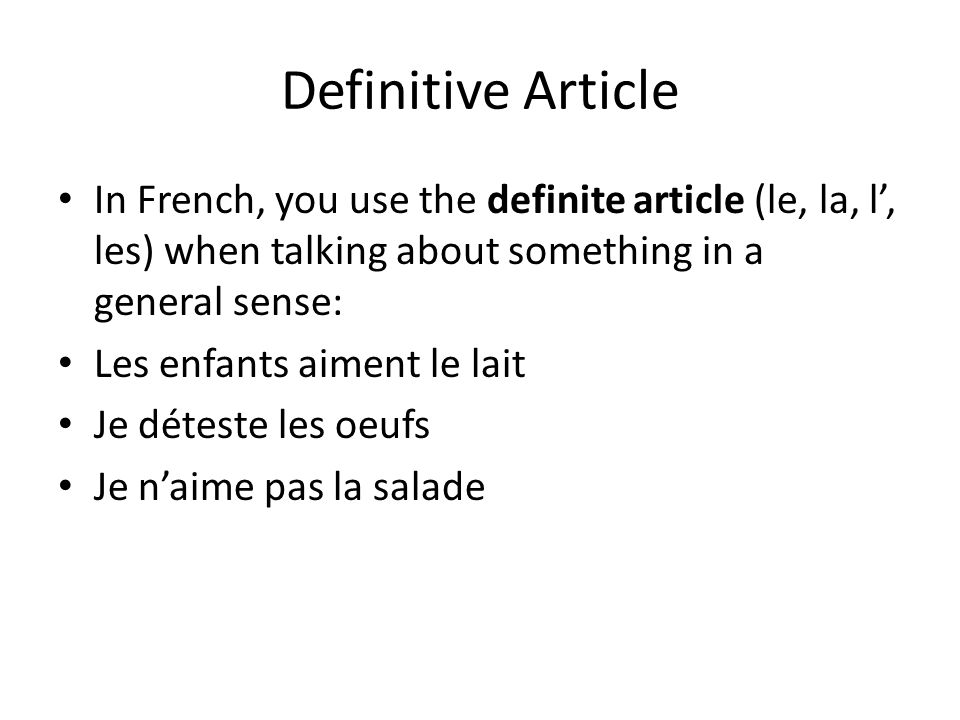 Definitive Article In French, you use the definite article (le, la, l’, les) when talking about something in a general sense:
