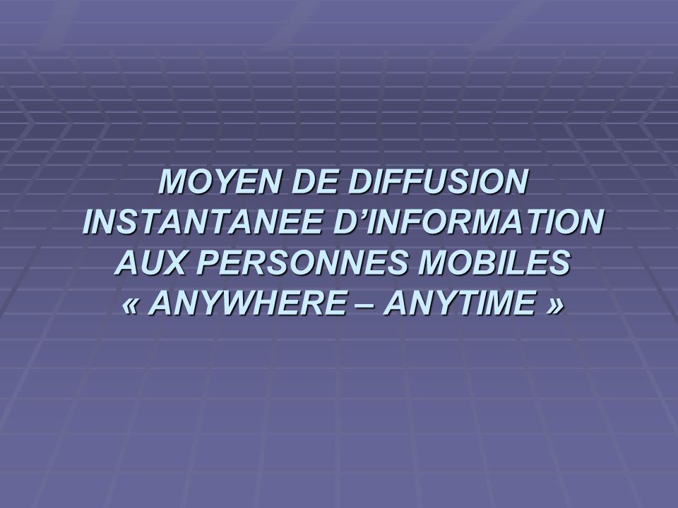 MOYEN DE DIFFUSION INSTANTANEE D’INFORMATION AUX PERSONNES MOBILES « ANYWHERE – ANYTIME »