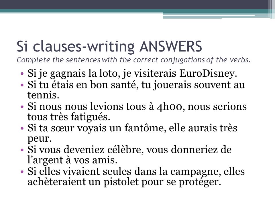 Si clauses-writing ANSWERS Complete the sentences with the correct conjugations of the verbs.