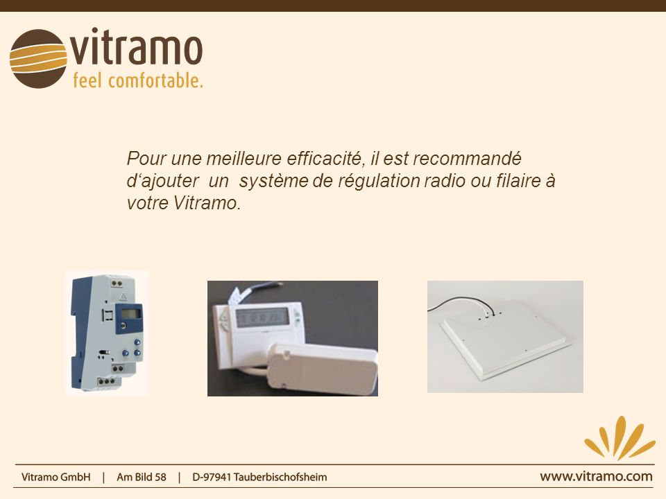 Pour une meilleure efficacité, il est recommandé d‘ajouter un système de régulation radio ou filaire à votre Vitramo.