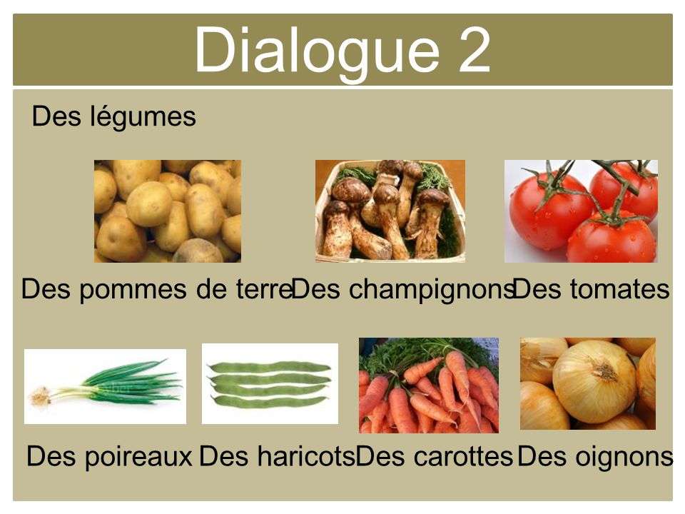 Dialogue 2 Des légumes Des pommes de terre Des champignons Des tomates