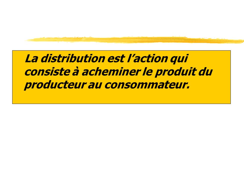 La distribution est l’action qui consiste à acheminer le produit du producteur au consommateur.