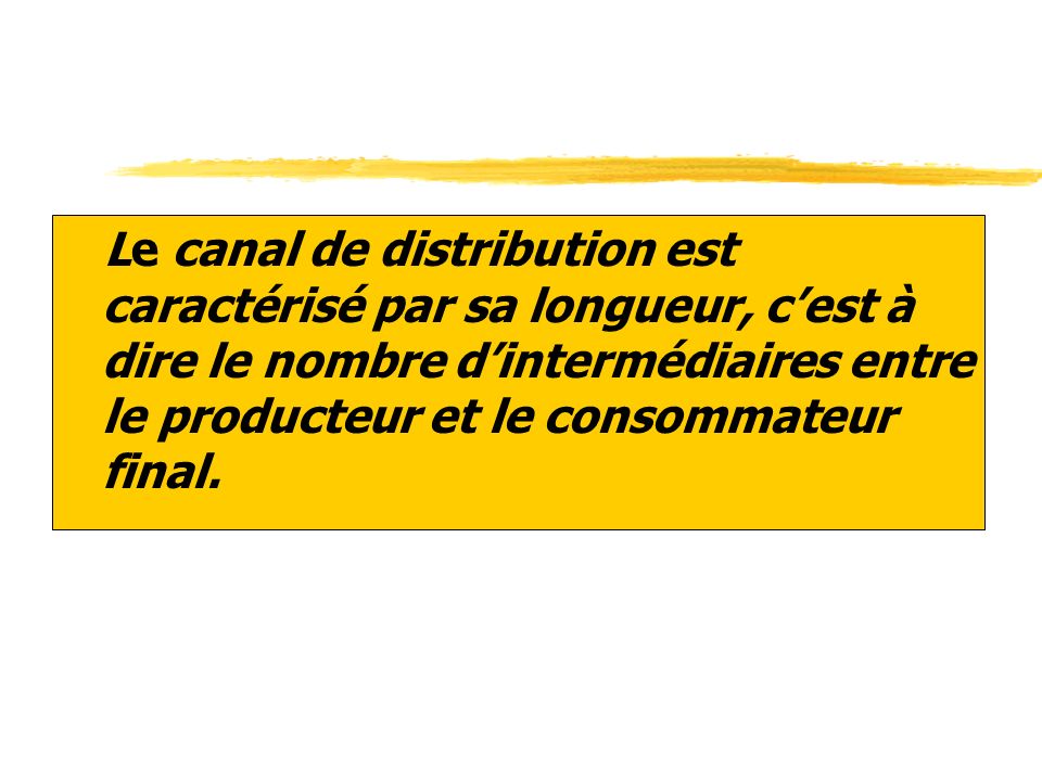 Le canal de distribution est caractérisé par sa longueur, c’est à dire le nombre d’intermédiaires entre le producteur et le consommateur final.