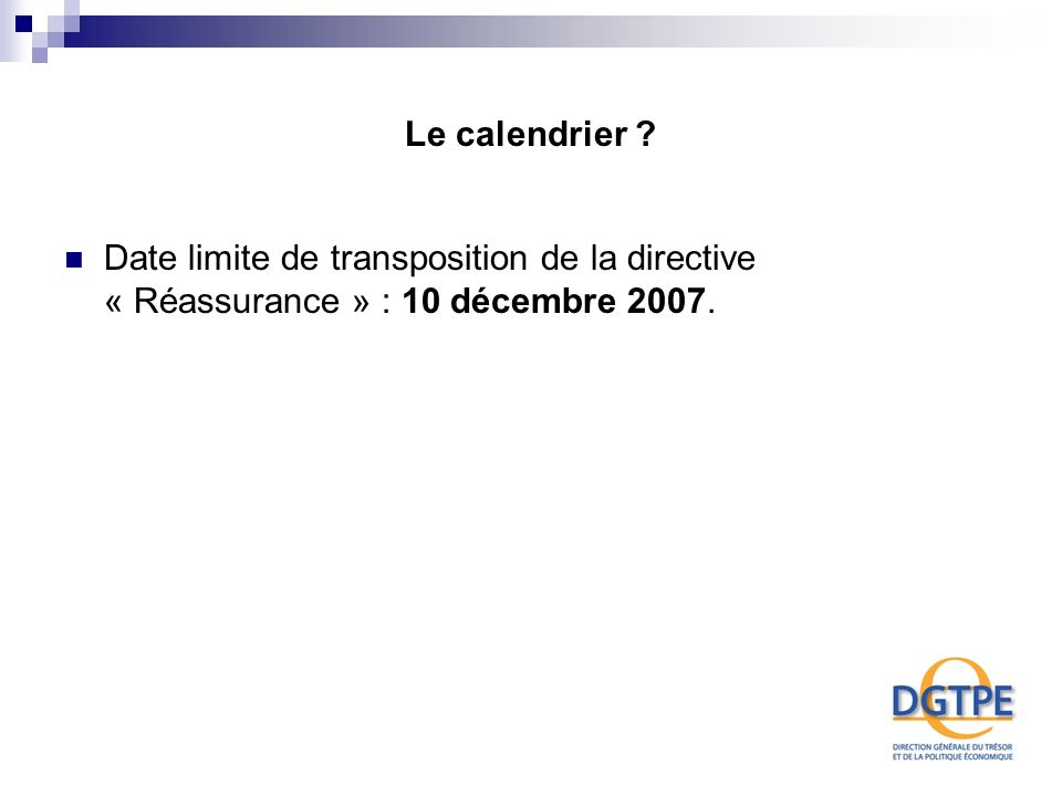 Le calendrier Date limite de transposition de la directive « Réassurance » : 10 décembre 2007.