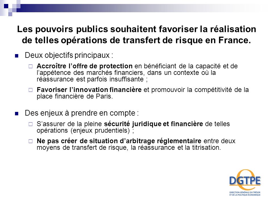 Les pouvoirs publics souhaitent favoriser la réalisation de telles opérations de transfert de risque en France.