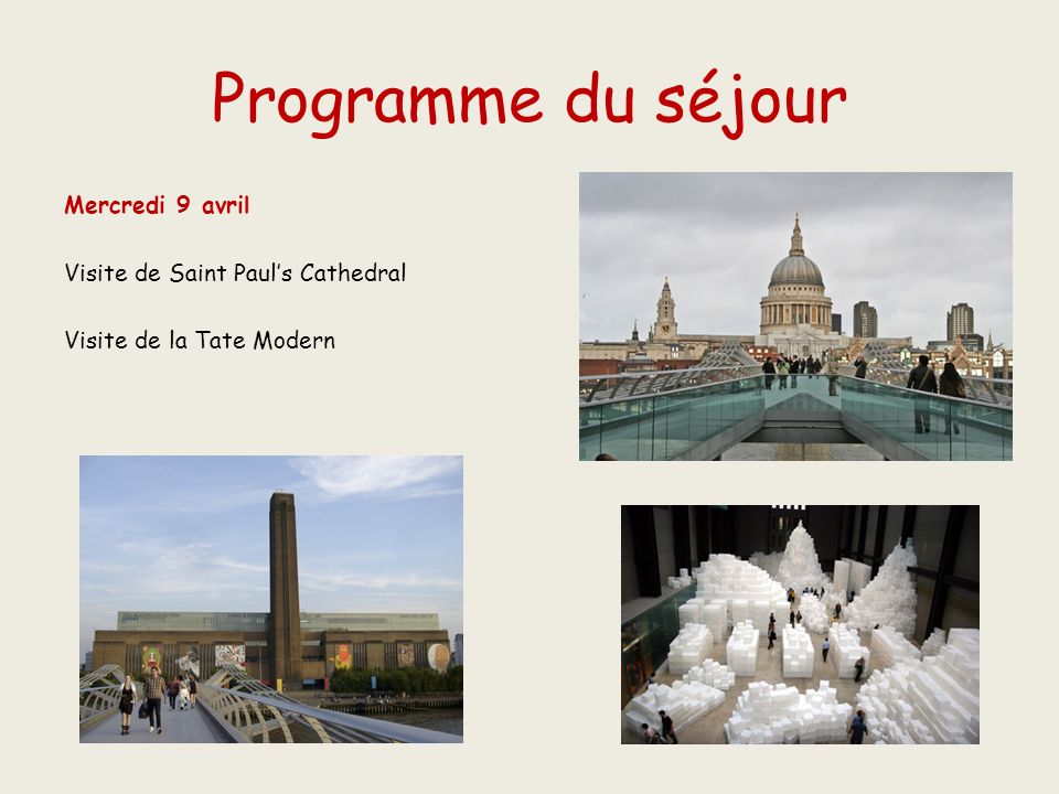 Programme du séjour Mercredi 9 avril Visite de Saint Paul’s Cathedral Visite de la Tate Modern