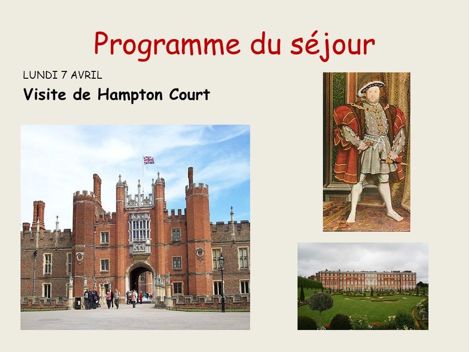 Programme du séjour LUNDI 7 AVRIL Visite de Hampton Court