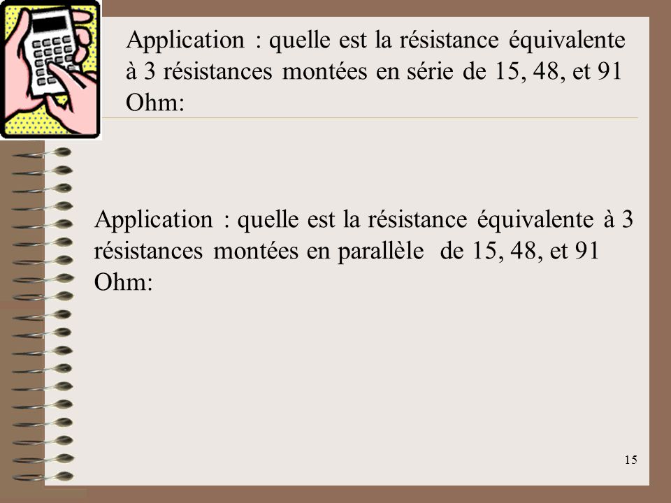 Application : quelle est la résistance équivalente à 3 résistances montées en série de 15, 48, et 91 Ohm: