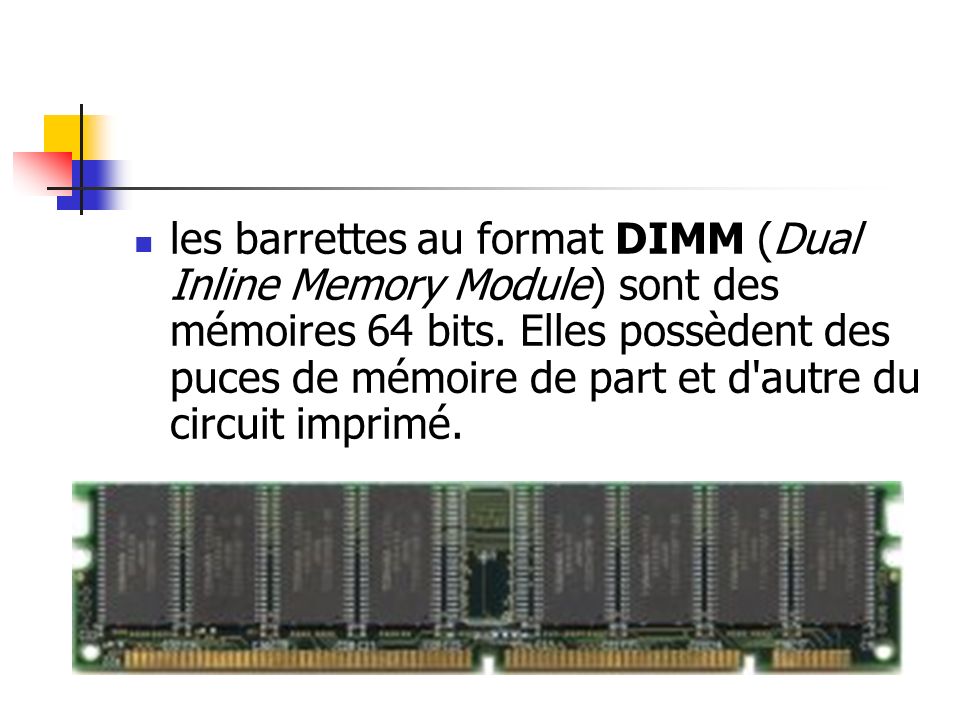 les barrettes au format DIMM (Dual Inline Memory Module) sont des mémoires 64 bits.