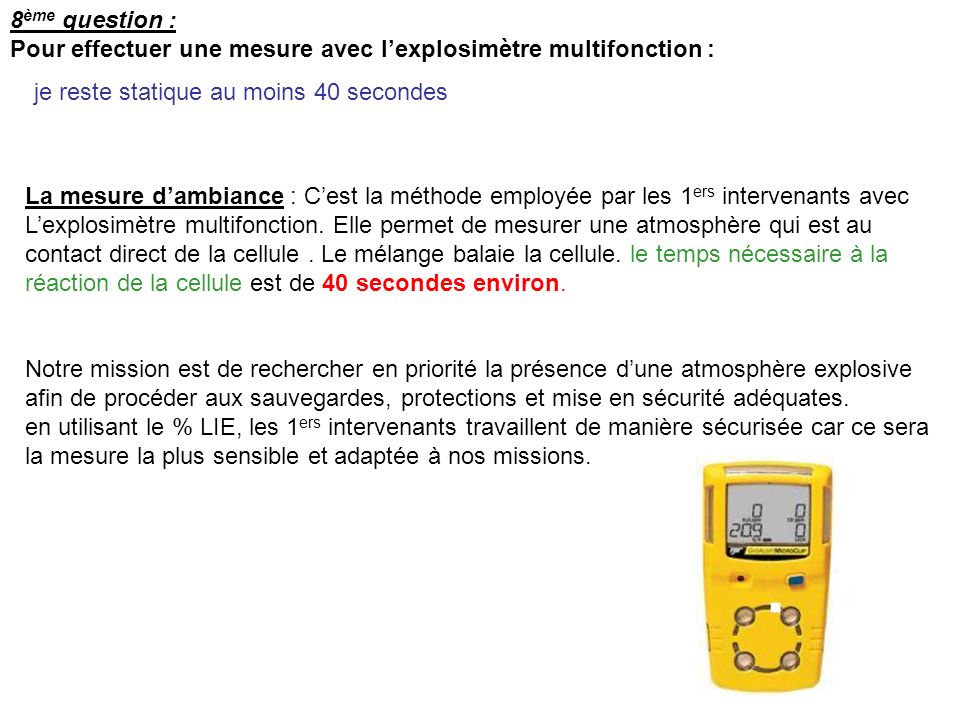 8ème question : Pour effectuer une mesure avec l’explosimètre multifonction : je reste statique au moins 40 secondes.