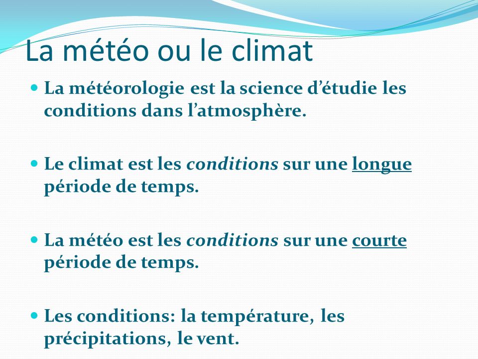 La météo ou le climat La météorologie est la science d’étudie les conditions dans l’atmosphère.