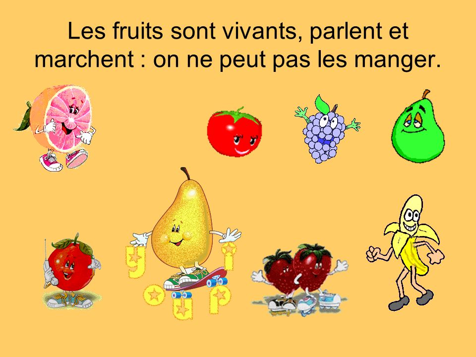 Les fruits sont vivants, parlent et marchent : on ne peut pas les manger.