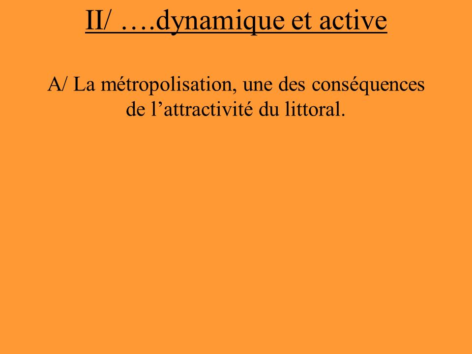 II/ ….dynamique et active A/ La métropolisation, une des conséquences de l’attractivité du littoral.