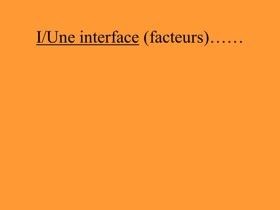 I/Une interface (facteurs)……
