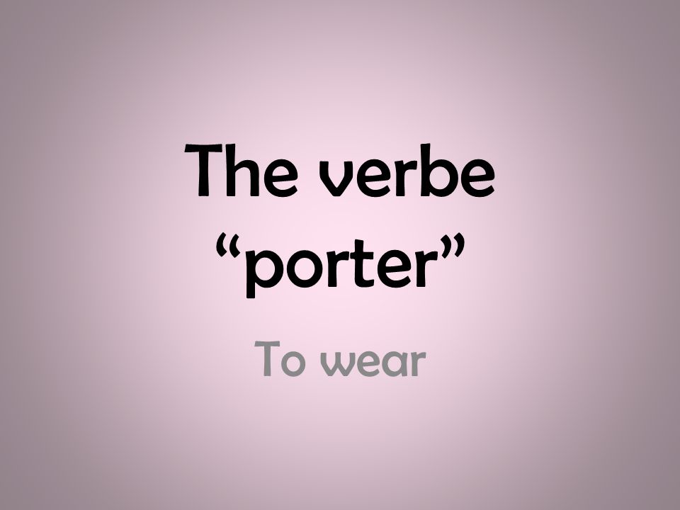 The verbe porter To wear