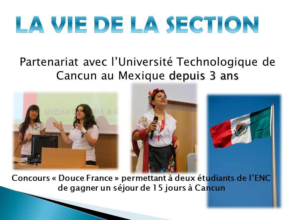 LA VIE DE LA SECTION Partenariat avec l’Université Technologique de Cancun au Mexique depuis 3 ans.