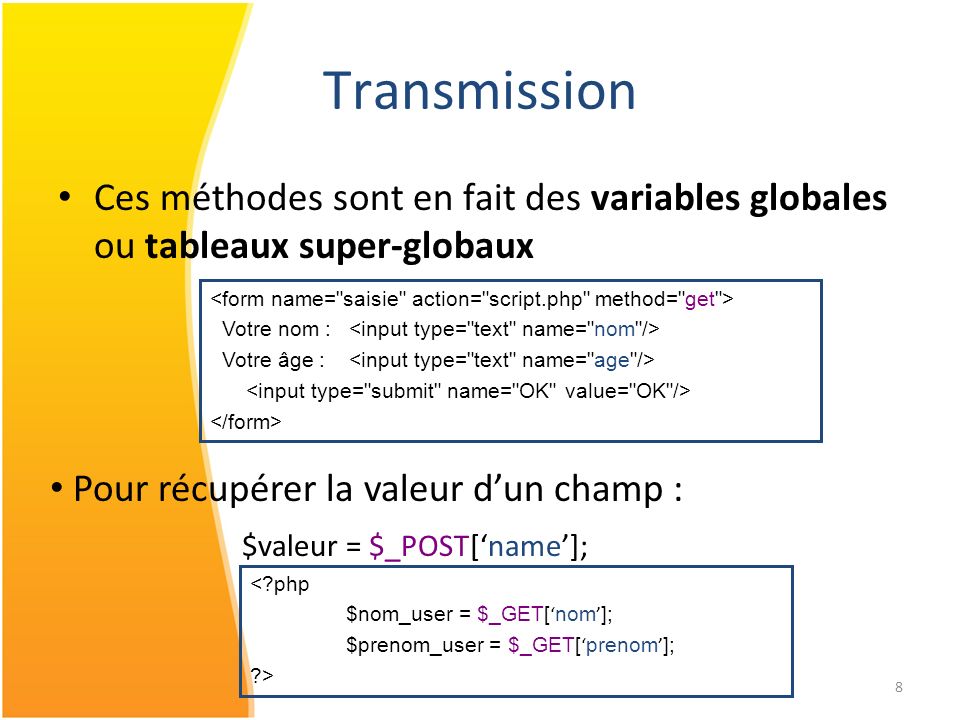 Transmission Ces méthodes sont en fait des variables globales ou tableaux super-globaux. <form name= saisie action= script.php method= get >