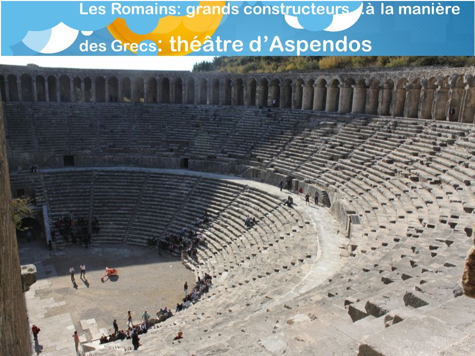 Les Romains: grands constructeurs…à la manière des Grecs: théâtre d’Aspendos