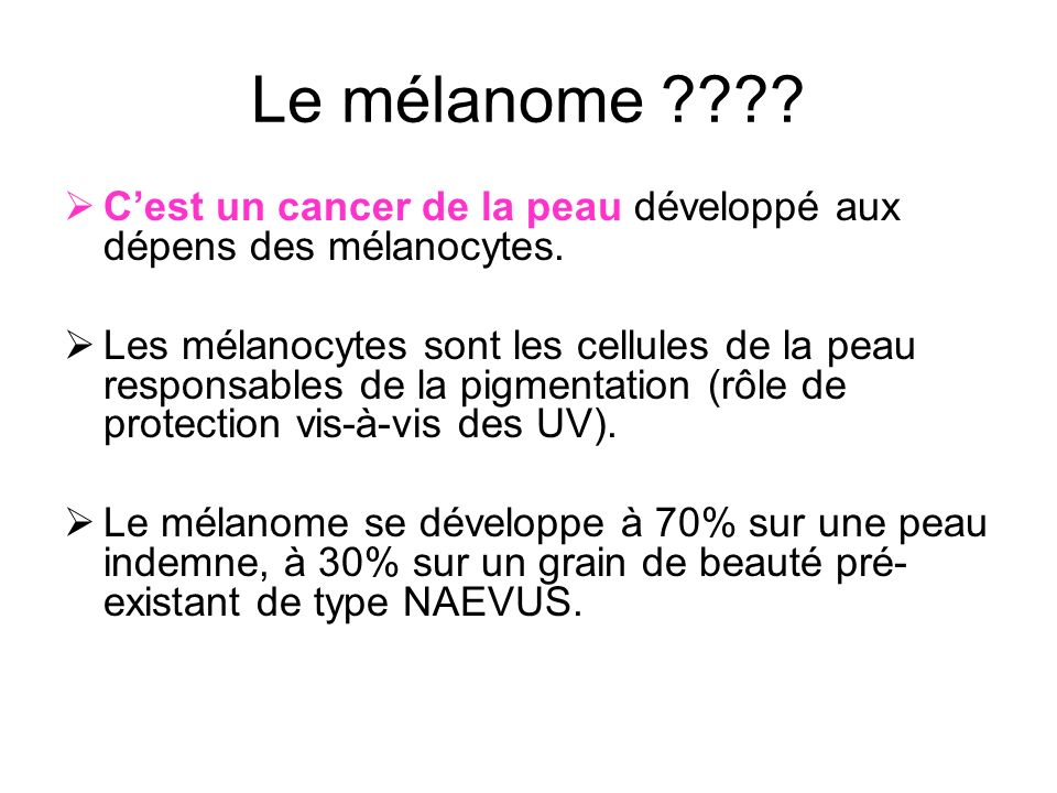 Le mélanome C’est un cancer de la peau développé aux dépens des mélanocytes.