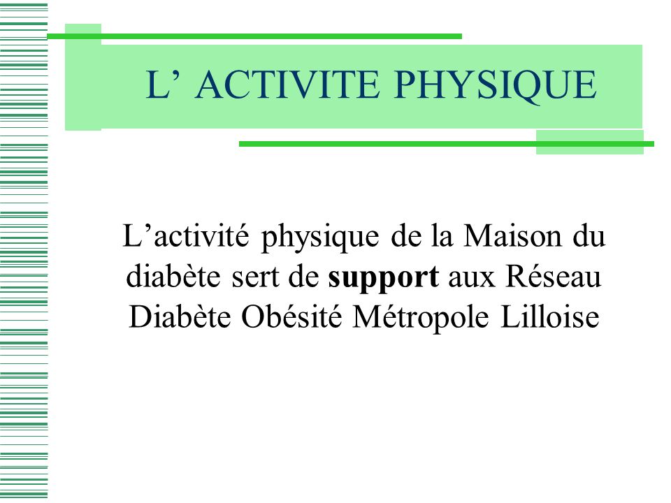 L’ ACTIVITE PHYSIQUE L’activité physique de la Maison du diabète sert de support aux Réseau Diabète Obésité Métropole Lilloise.