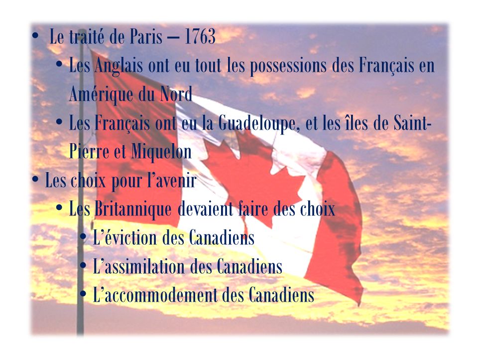 Le traité de Paris – 1763 Les Anglais ont eu tout les possessions des Français en Amérique du Nord.