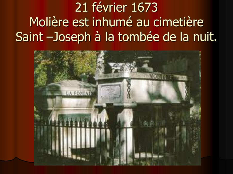 21 février 1673 Molière est inhumé au cimetière Saint –Joseph à la tombée de la nuit.