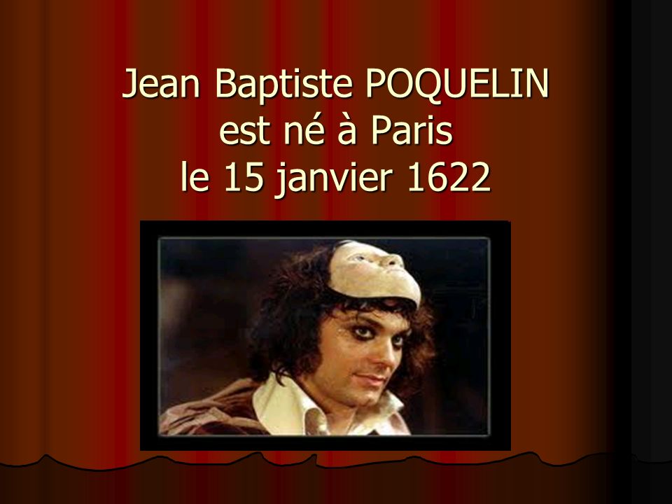 Jean Baptiste POQUELIN est né à Paris le 15 janvier 1622