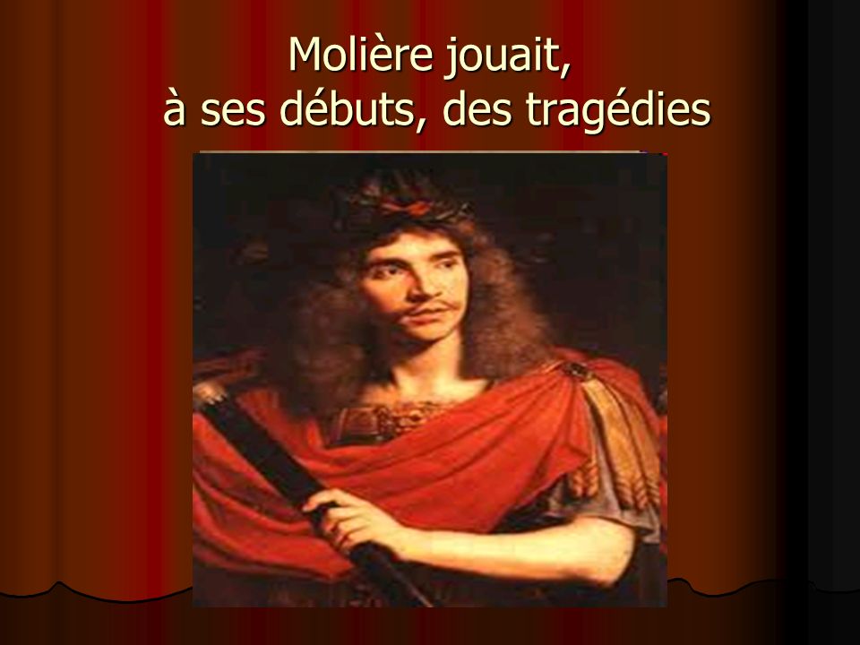 Molière jouait, à ses débuts, des tragédies