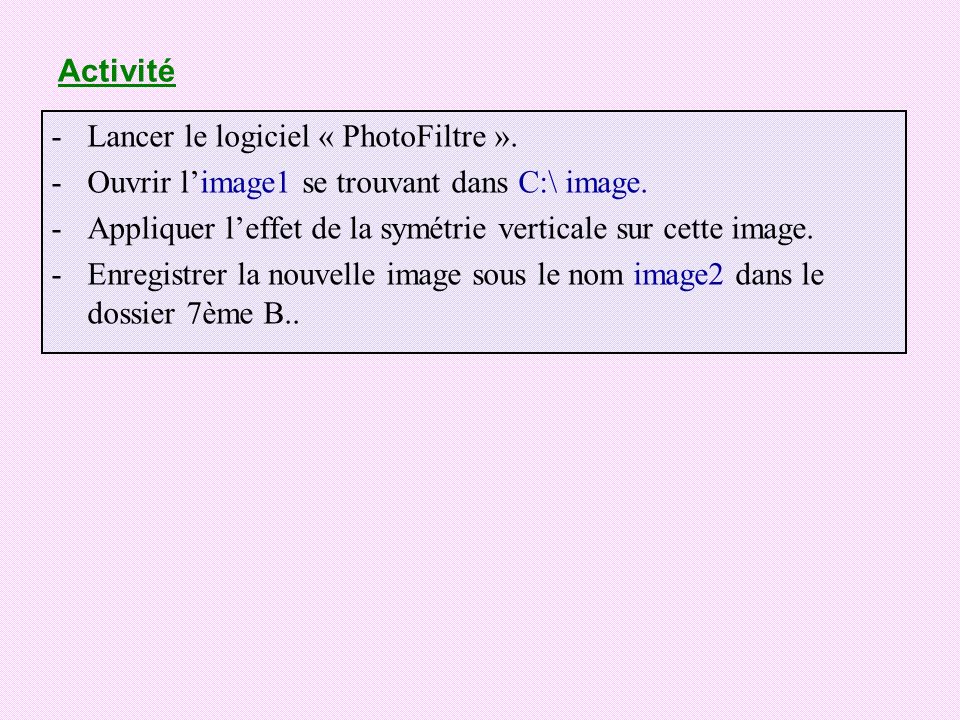 Activité Lancer le logiciel « PhotoFiltre ». Ouvrir l’image1 se trouvant dans C:\ image.