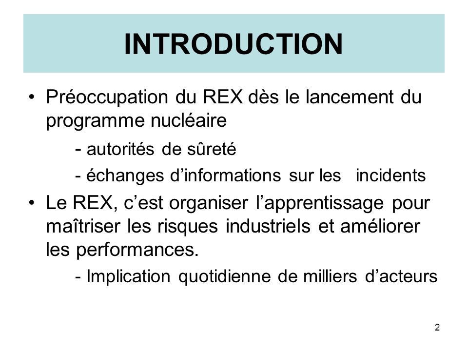 INTRODUCTION Préoccupation du REX dès le lancement du programme nucléaire. - autorités de sûreté. - échanges d’informations sur les incidents.