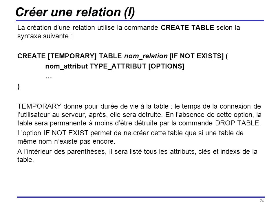 Créer une relation (I) La création d’une relation utilise la commande CREATE TABLE selon la syntaxe suivante :