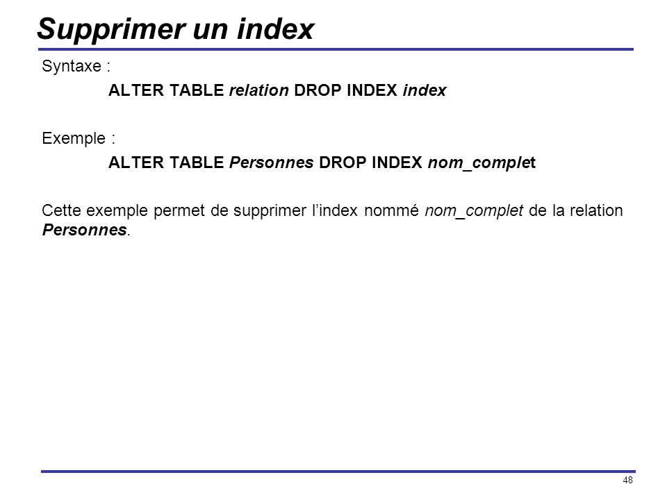 Supprimer un index Syntaxe : ALTER TABLE relation DROP INDEX index