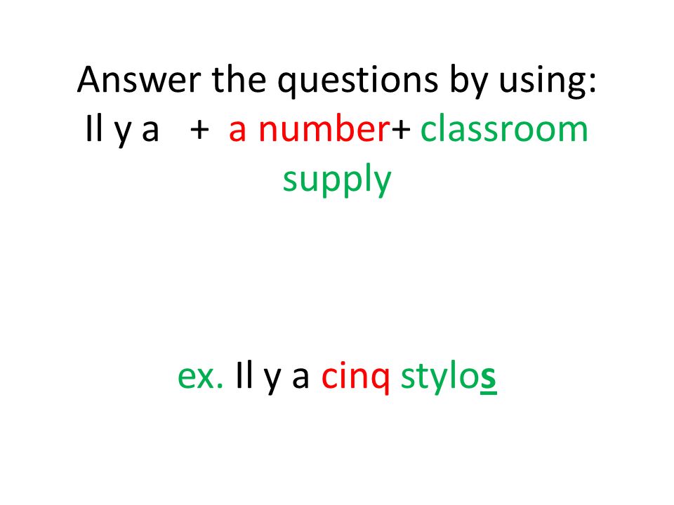 Answer the questions by using: Il y a + a number+ classroom supply ex