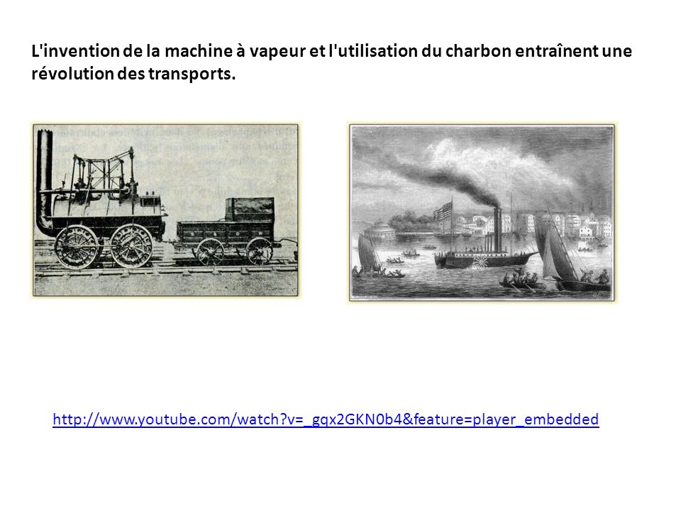 L invention de la machine à vapeur et l utilisation du charbon entraînent une révolution des transports.