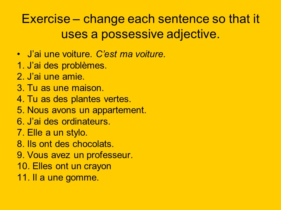 Exercise – change each sentence so that it uses a possessive adjective.