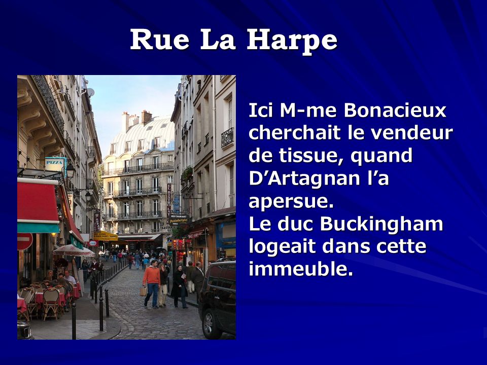 Rue La Harpe Ici M-me Bonacieux cherchait le vendeur de tissue, quand D’Artagnan l’a apersue.
