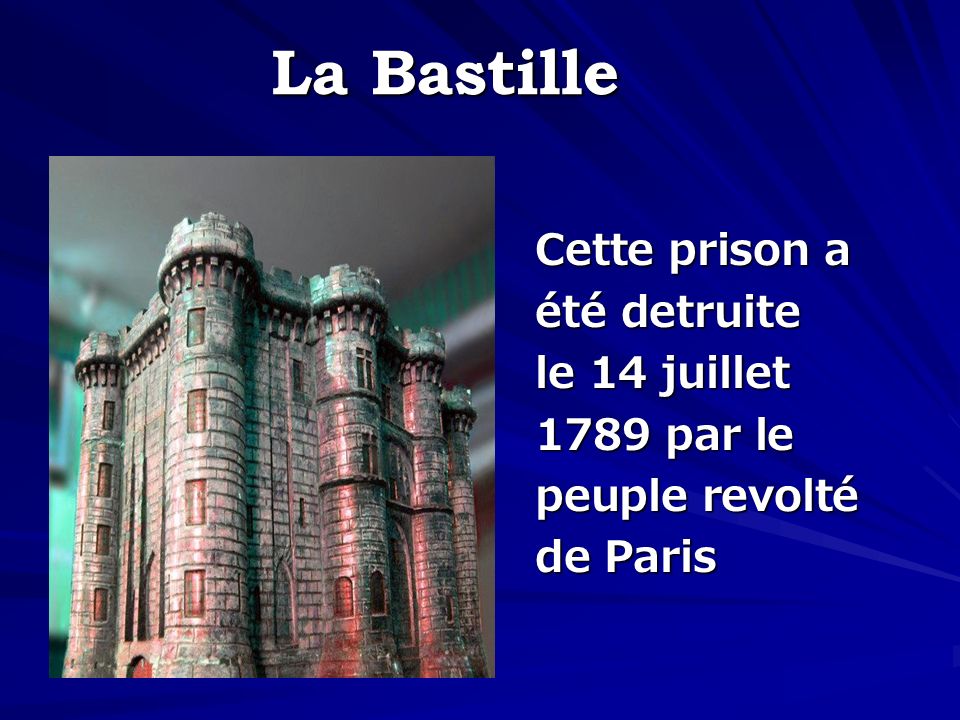 La Bastille Cette prison a été detruite le 14 juillet 1789 par le