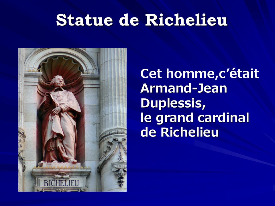 Statue de Richelieu Cet homme,c’était Armand-Jean Duplessis,