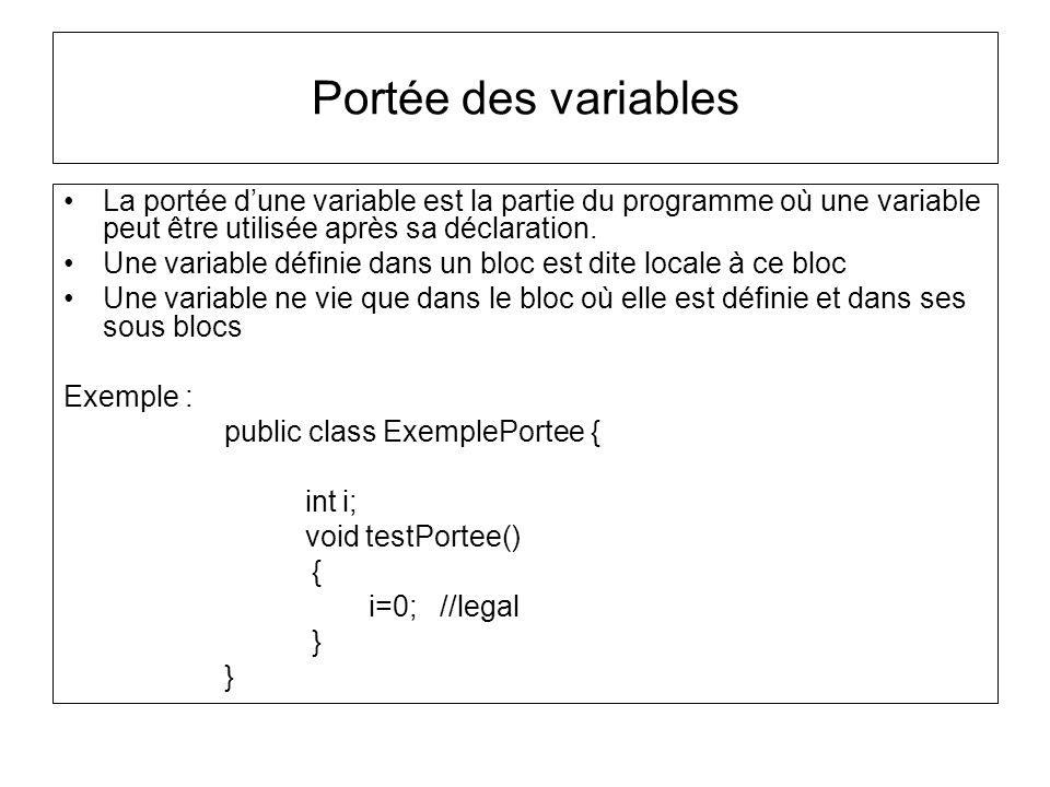Portée des variables La portée d’une variable est la partie du programme où une variable peut être utilisée après sa déclaration.