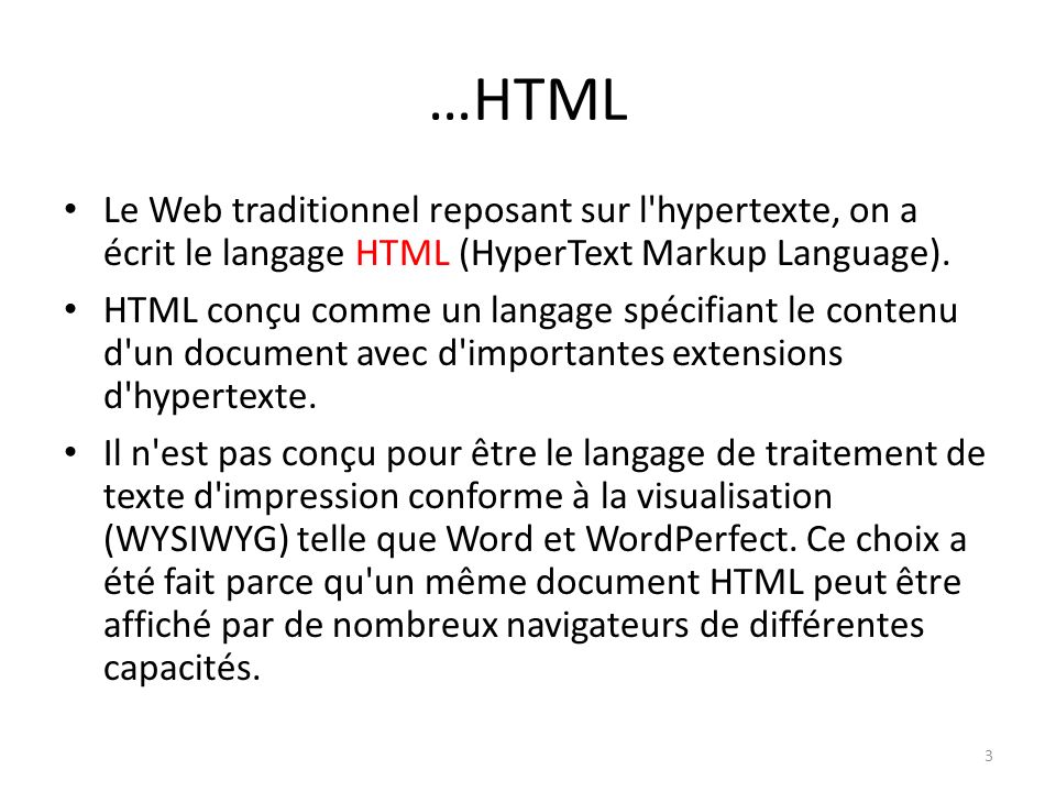 …HTML Le Web traditionnel reposant sur l hypertexte, on a écrit le langage HTML (HyperText Markup Language).