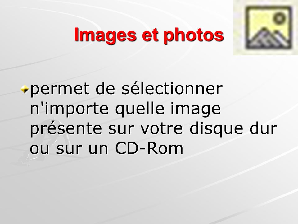 Images et photos permet de sélectionner n importe quelle image présente sur votre disque dur ou sur un CD-Rom.