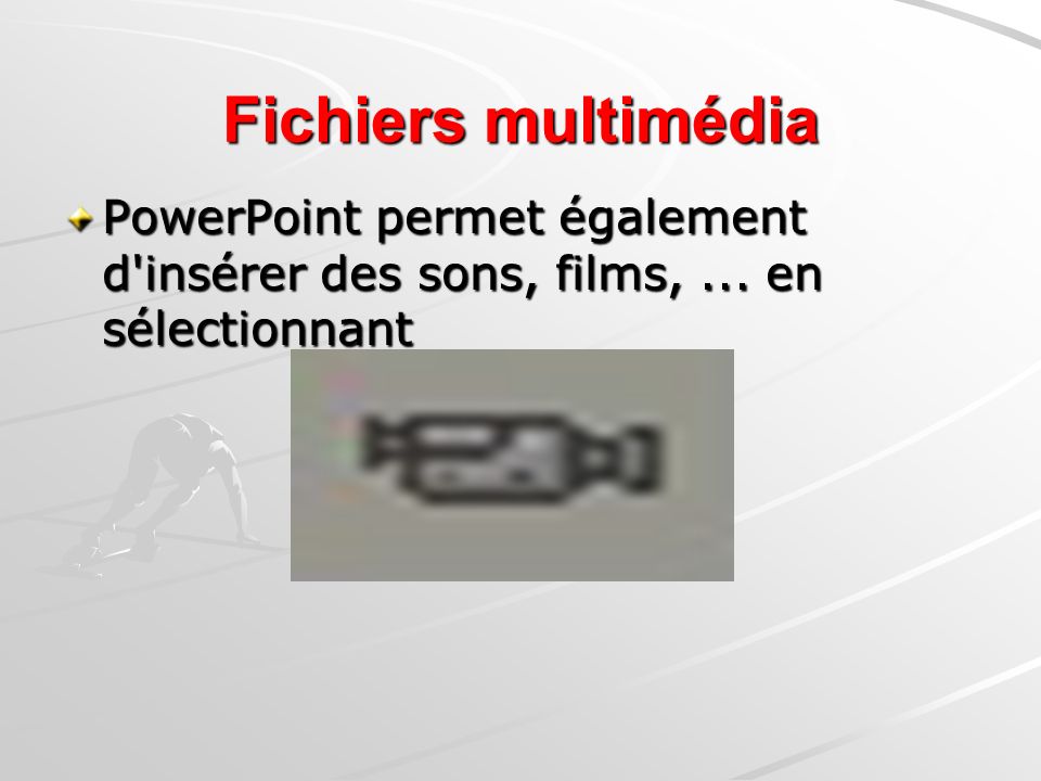 Fichiers multimédia PowerPoint permet également d insérer des sons, films, ... en sélectionnant