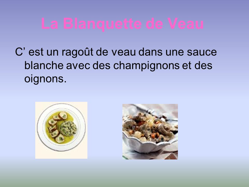 La Blanquette de Veau C’ est un ragoût de veau dans une sauce blanche avec des champignons et des oignons.