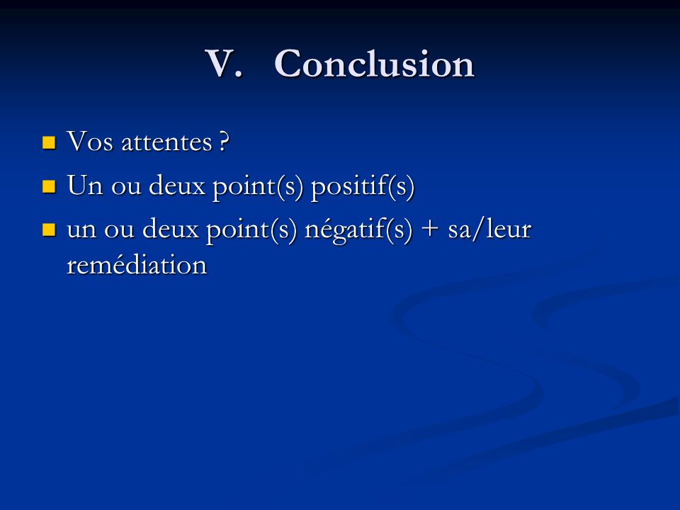 V. Conclusion Vos attentes Un ou deux point(s) positif(s)