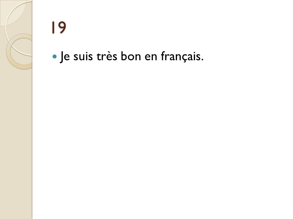 19 Je suis très bon en français. Je suis très fort en français.