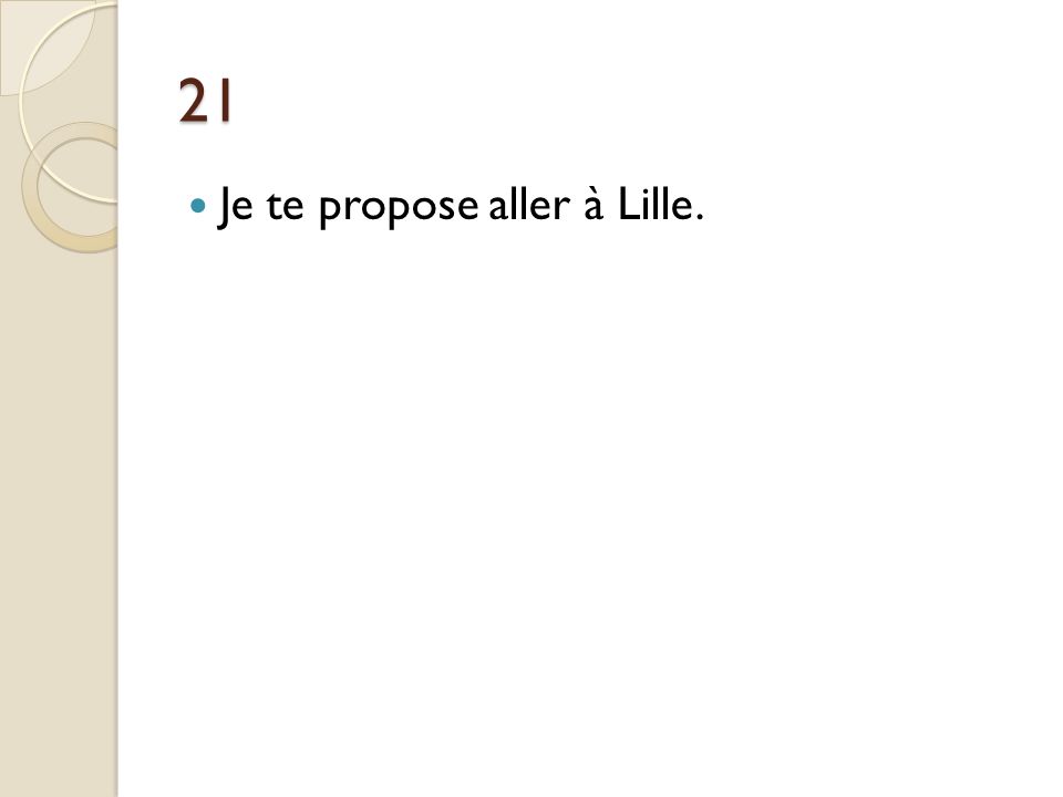 21 Je te propose aller à Lille. Je te propose d’aller à Lille.